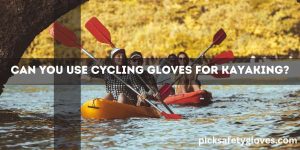 Can You Use Cycling Gloves For Kayaking?