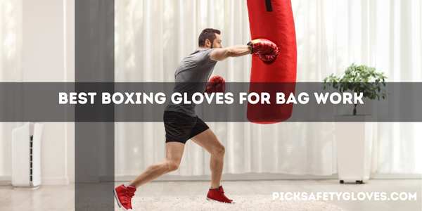 Best Boxing Gloves For Bag Work