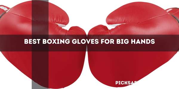 Best Boxing Gloves For Big Hands