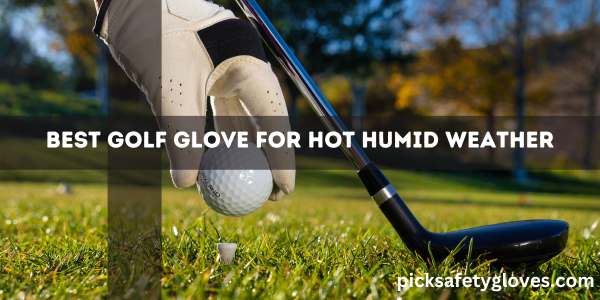 Best Golf Glove For Hot Humid Weather