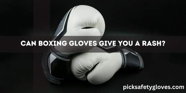 Can Boxing Gloves Give You A Rash?